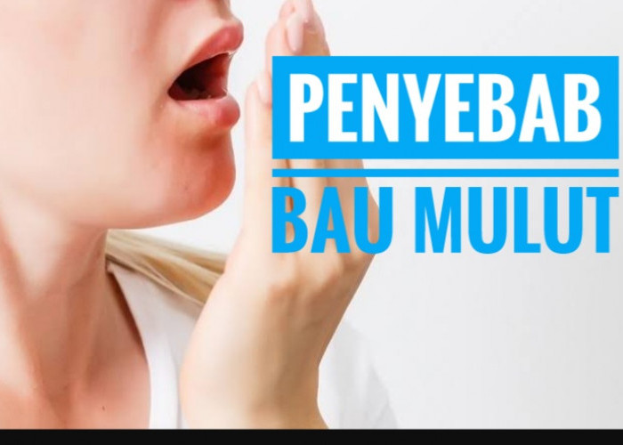 Pahami 6 Faktor Penyebab Bau Mulut dan Begini Tips Pencegahannya 