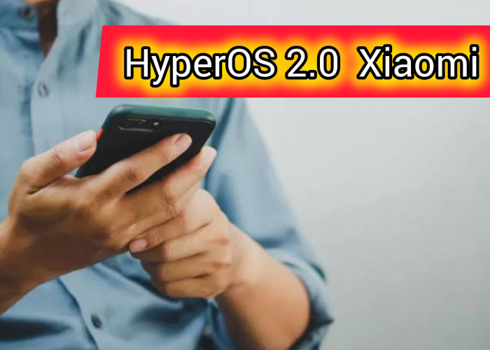 Pengguna Handphone Xiaomi Siap-Siap Upgrade Menuju HyperOS 2.0 Berbasis Android 15