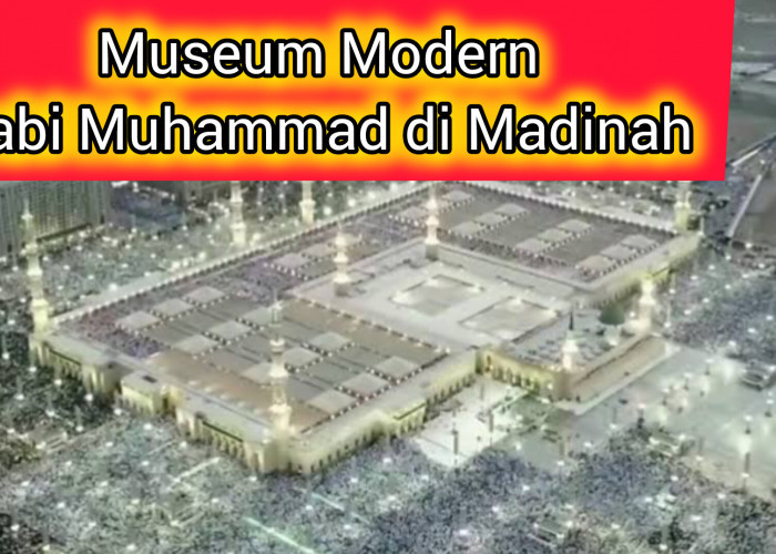 Jangan Terlewatkan Mengunjungi Museum Modern Nabi Muhammad di Madinah, Pemandunya Orang Ciamis