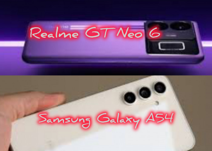 Perbandingan Realme GT Neo 6 dan Samsung Galaxy A54, Mending Beli yang Mana? 