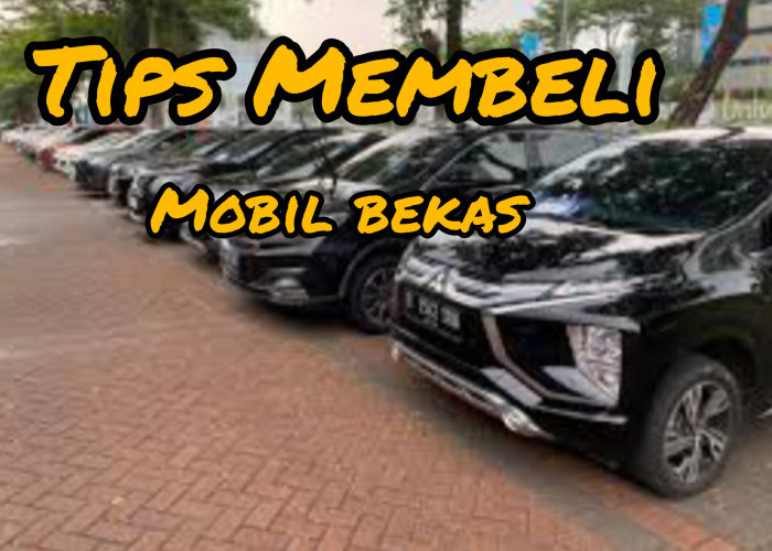 8 Tips Memilih Mobil Bekas yang Berkualitas: Hal yang Perlu Diperhatikan Saat Membeli Mobil Bekas 