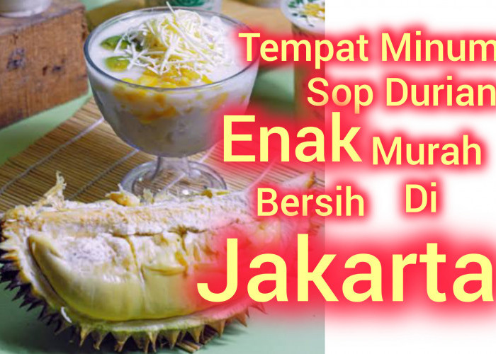 Berikut 5 Tempat Jajan Sop Durian Yang Terkenal Enak di Jakarta, Tempatnya Juga Bersih, Yuk Jajan 