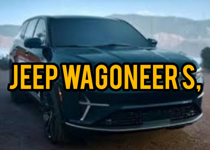 Jeep Wagoneer S: Mobil Listrik Terbaru Pertama Hadir di Pasar Otomotif AS, Bangkitkan Minat Mobil Listrik