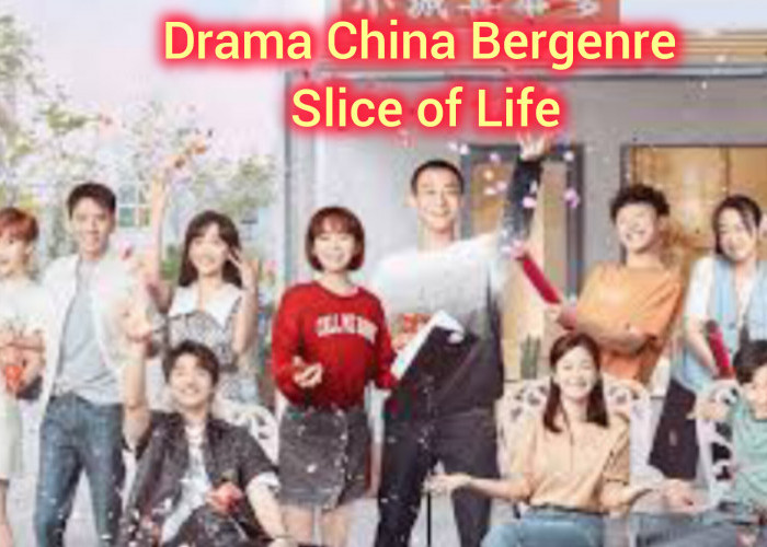 5 Drama China Bergenre Slice of Life, kisah Tentang Pembelajaran Hidup yang Menyentuh Hati, Berikut Daftarnya