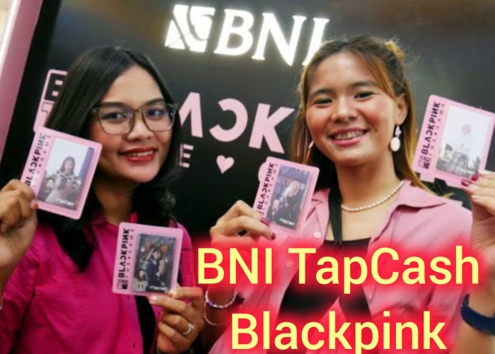 K-Popers Full Senyum! BNI Resmi Meluncurkan Tap Cash Special K-Pop Blackpink the Game Hingga, Cara Membelinya?